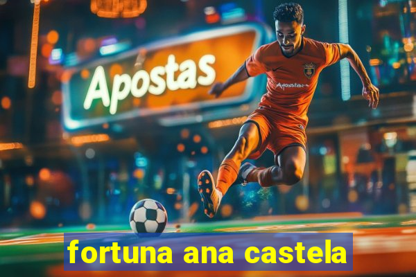 fortuna ana castela